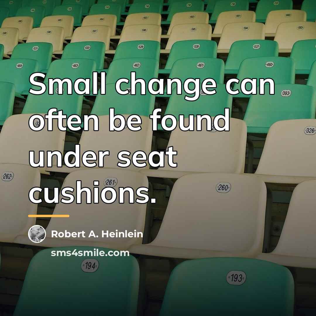 “Small change can often be found under seat cushions.…” quote by Robert A. Heinlein