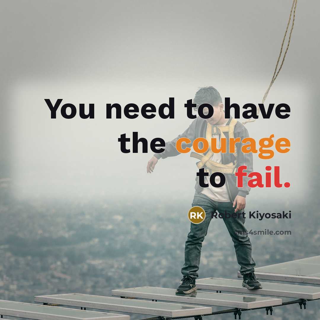 “You need to have the courage to fail.…” quote by Robert Kiyosaki