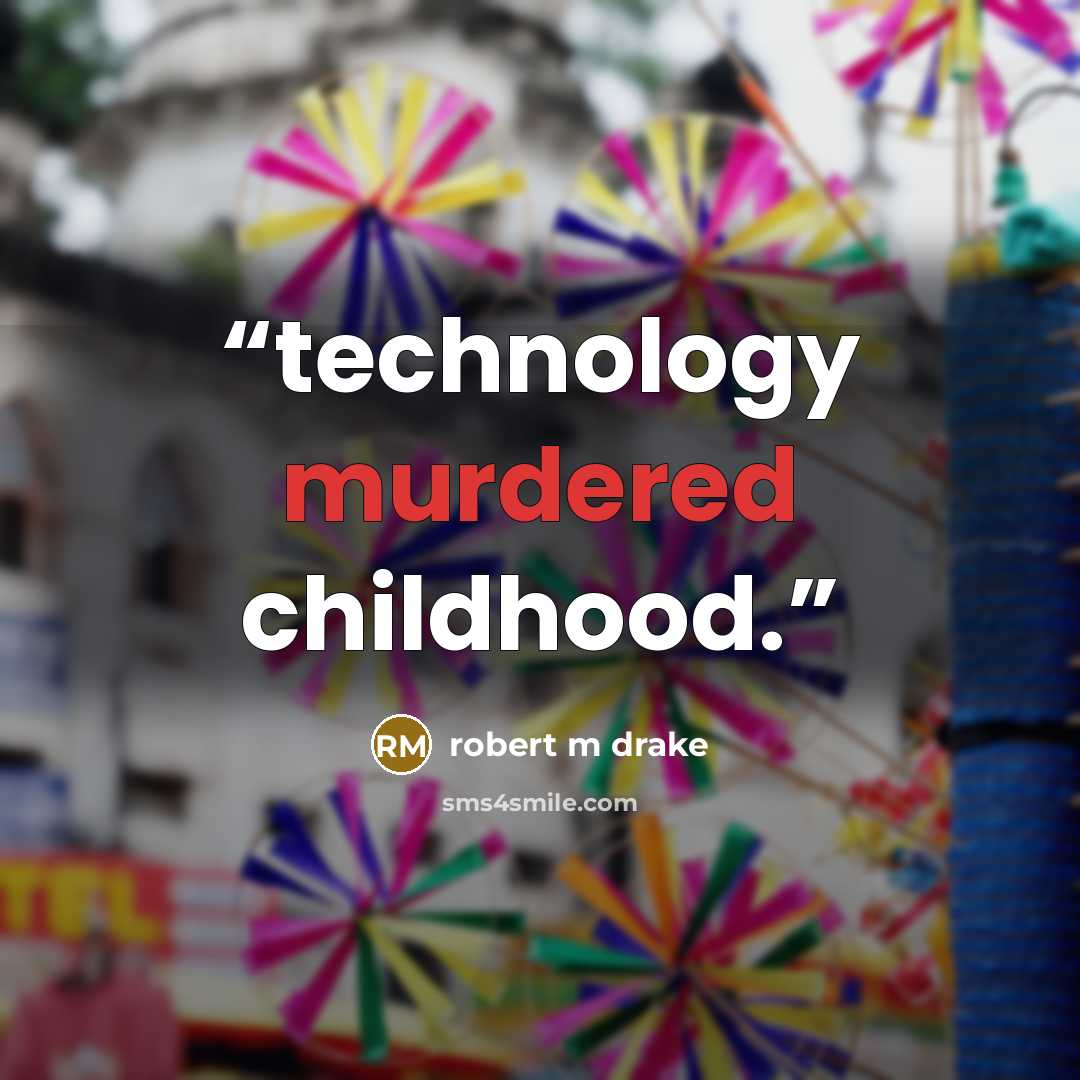 “technology murdered childhood.” quote by robert m drake