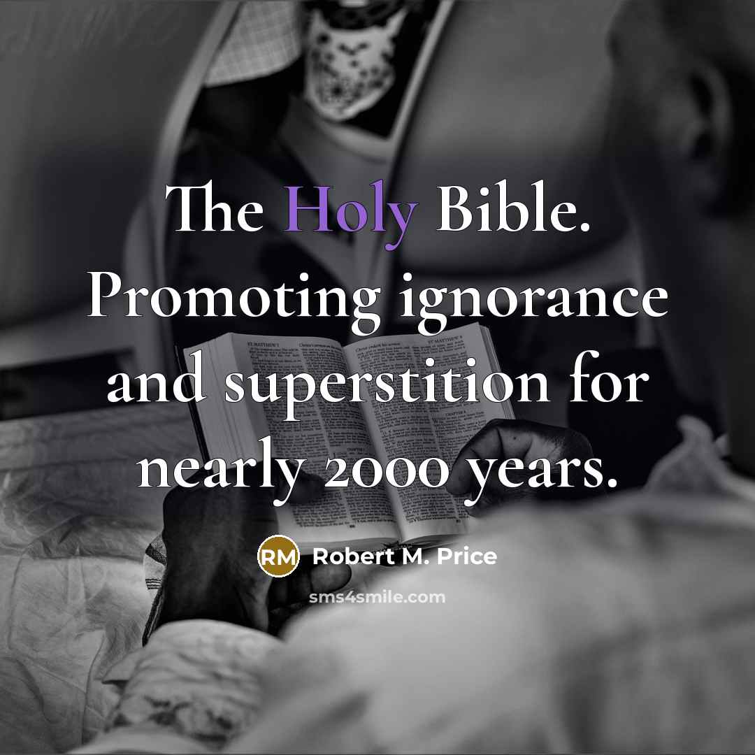“The Holy Bible. Promoting ignorance and superstition for nearly 2000…” quote by Robert M. Price