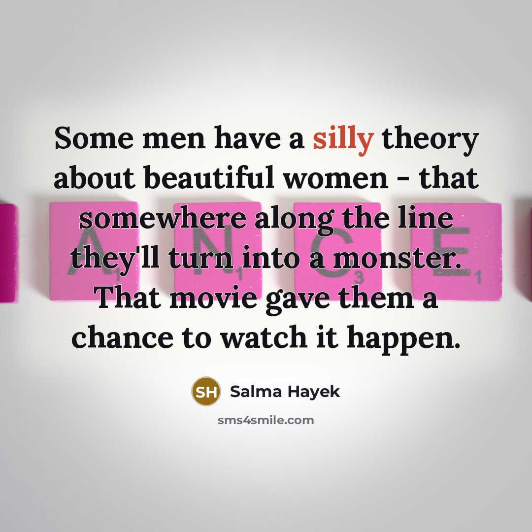 “Some men have a silly theory about beautiful women -…” quote by Salma Hayek