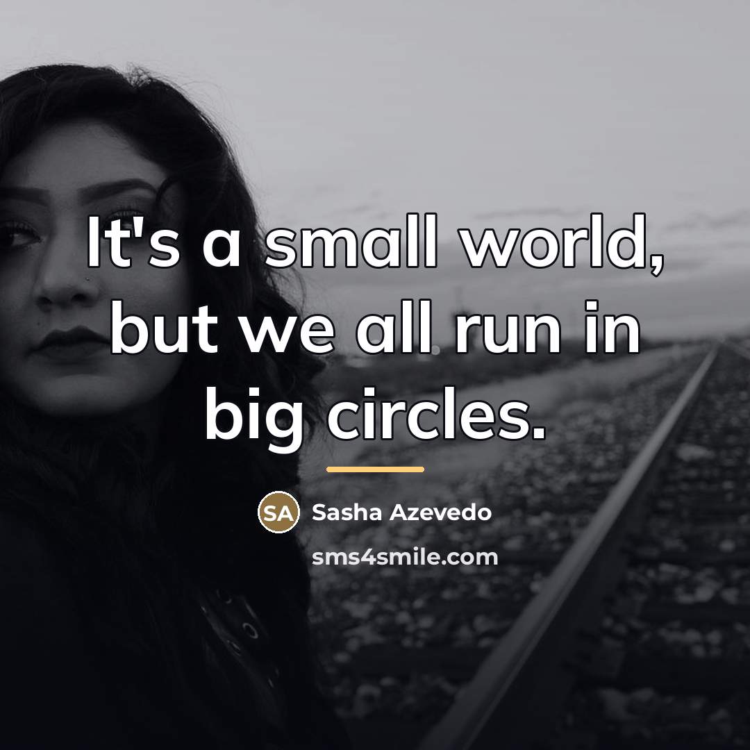 “It's a small world, but we all run in big…” quote by Sasha Azevedo