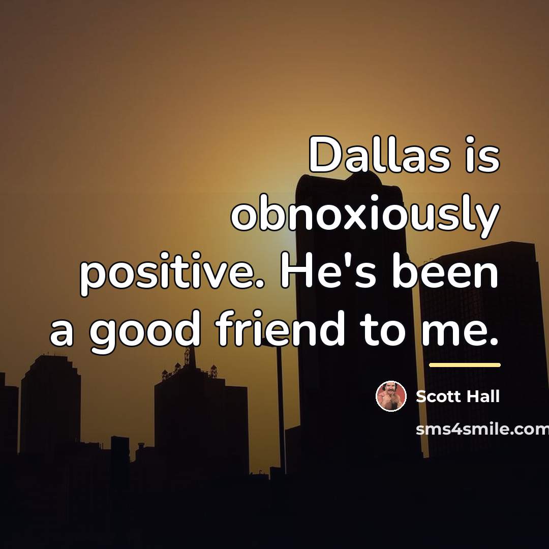 “Dallas is obnoxiously positive. He's been a good friend to…” quote by Scott Hall