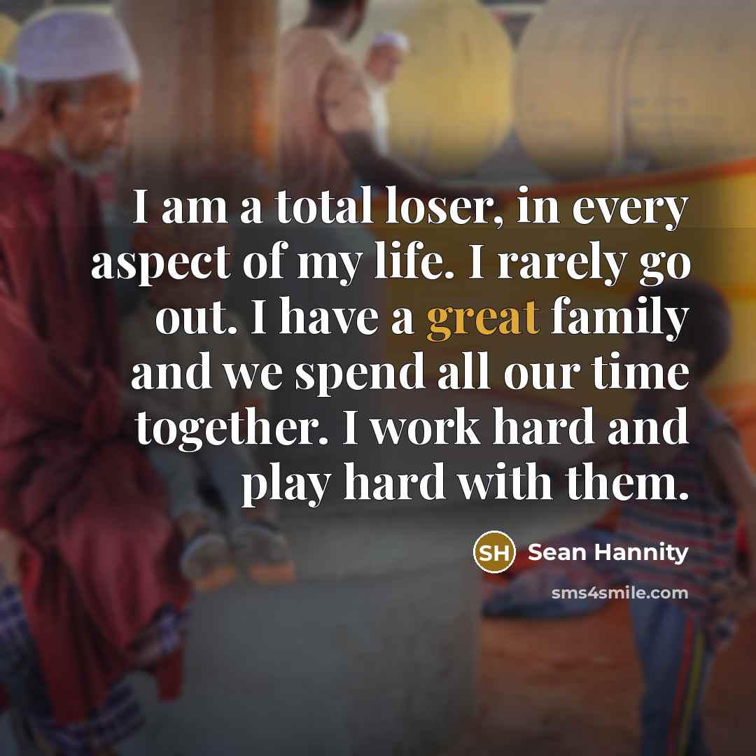 “I am a total loser, in every aspect of my…” quote by Sean Hannity