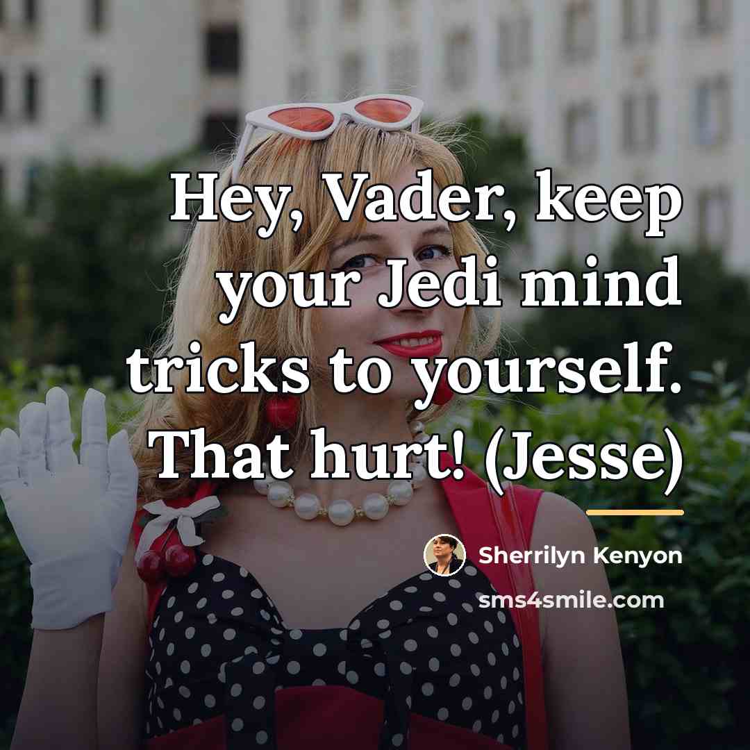“Hey, Vader, keep your Jedi mind tricks to yourself. That…” quote by Sherrilyn Kenyon
