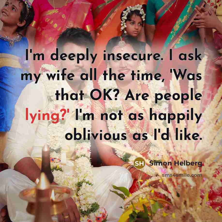 “I'm deeply insecure. I ask my wife all the time,…” quote by Simon Helberg