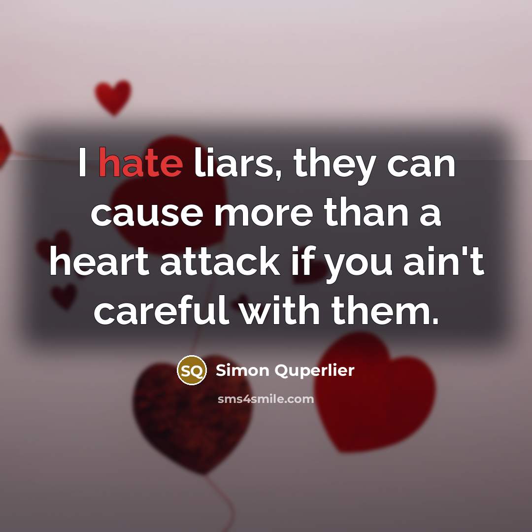 “I hate liars, they can cause more than a heart…” quote by Simon Quperlier