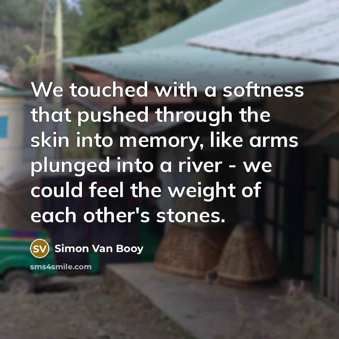 “We touched with a softness that pushed through the skin…” quote by Simon Van Booy