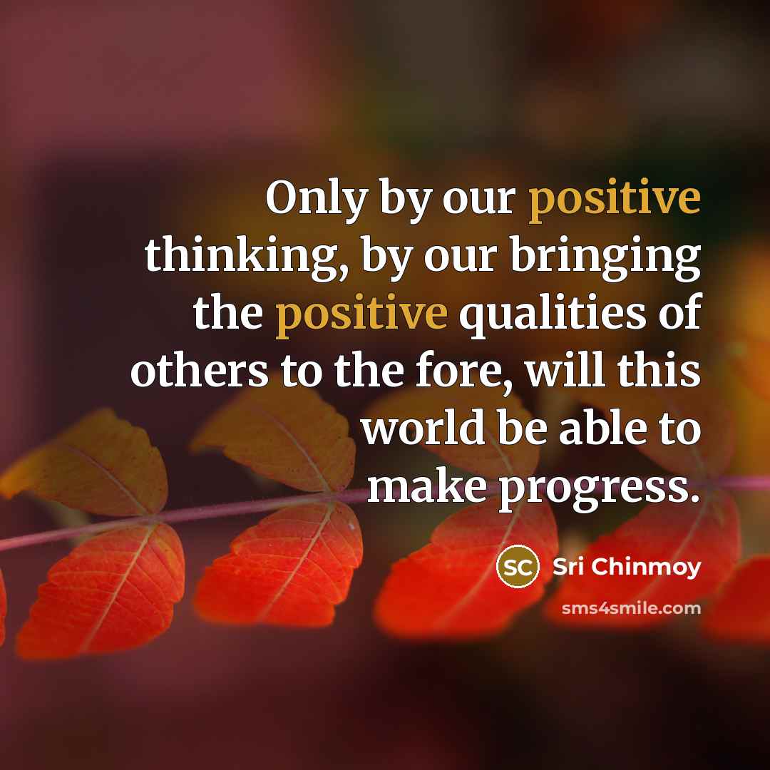 “Only by our positive thinking, by our bringing the positive…” quote by Sri Chinmoy