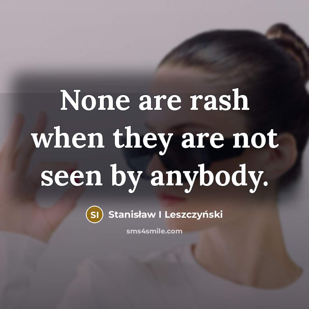 “None are rash when they are not seen by anybody.…” quote by Stanisław I Leszczyński