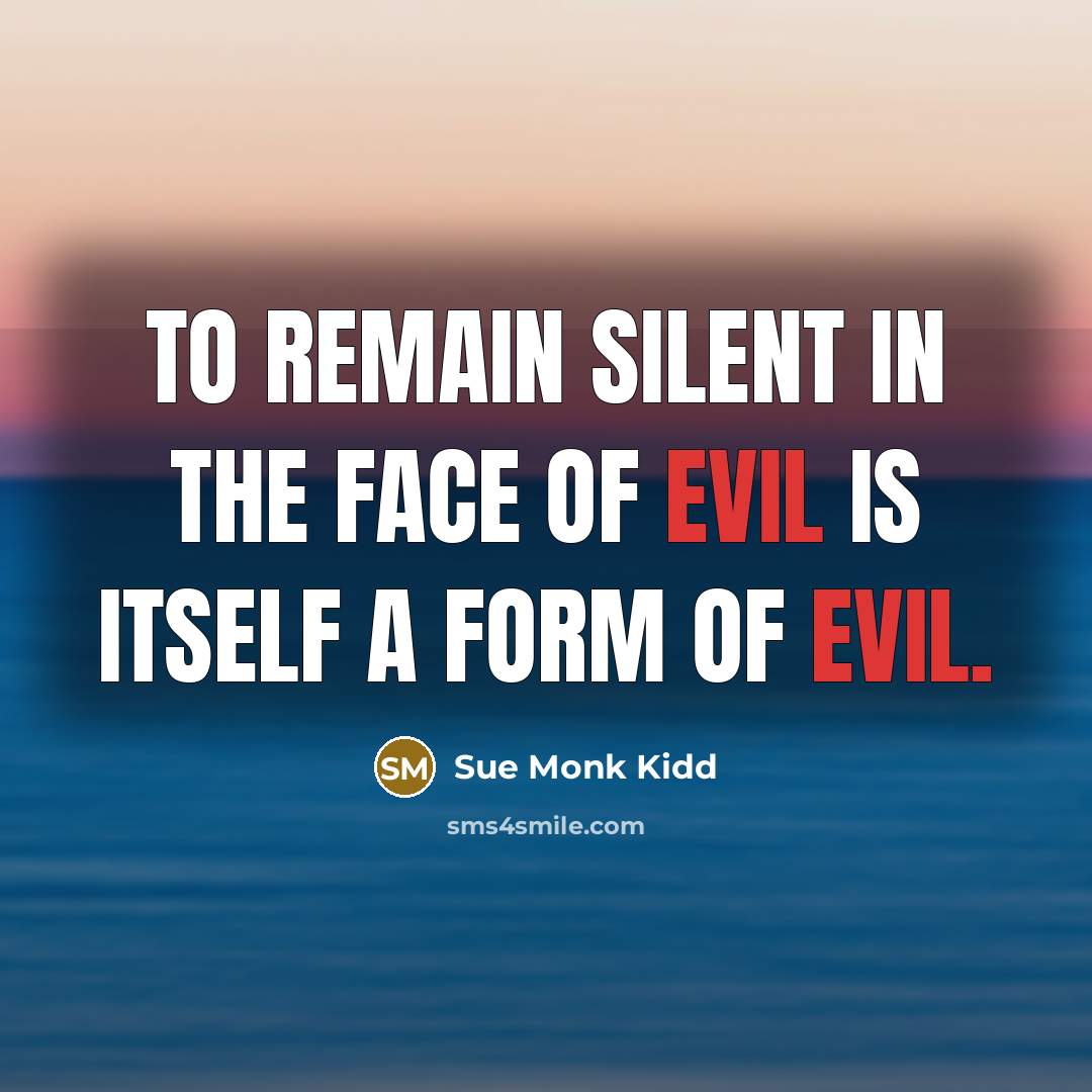 “To remain silent in the face of evil is itself…” quote by Sue Monk Kidd