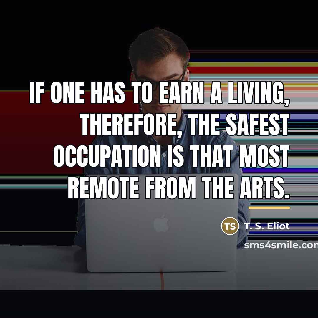 “If one has to earn a living, therefore, the safest…” quote by T. S. Eliot