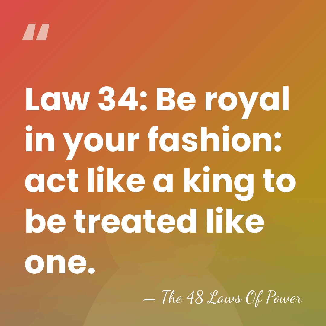 Law 34: Be royal in your fashion: act like a king to&hellip; - The 48 Laws Of Power