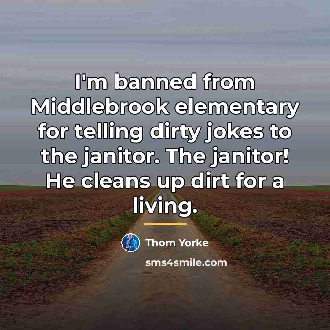 “I'm banned from Middlebrook elementary for telling dirty jokes to…” quote by Thom Yorke