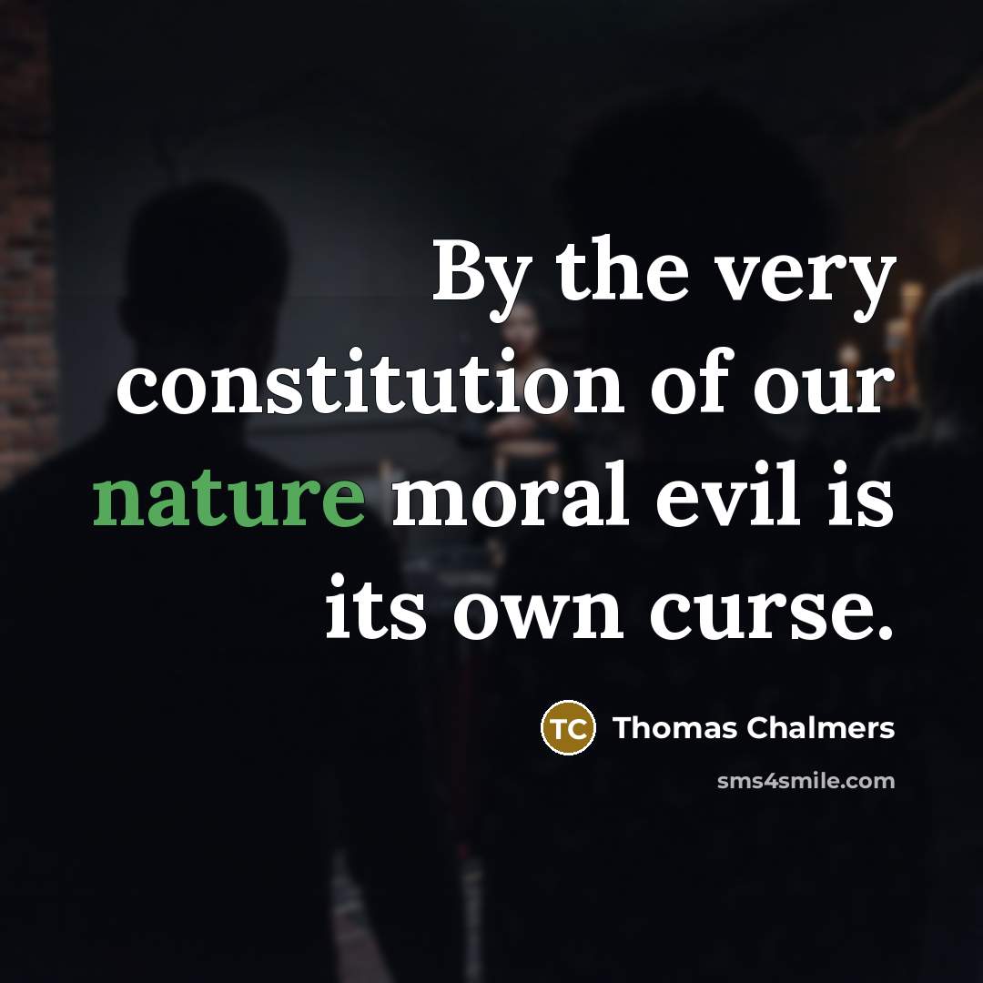 “By the very constitution of our nature moral evil is…” quote by Thomas Chalmers