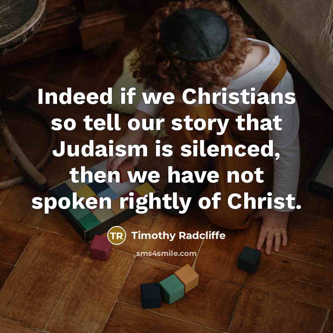 “Indeed if we Christians so tell our story that Judaism…” quote by Timothy Radcliffe