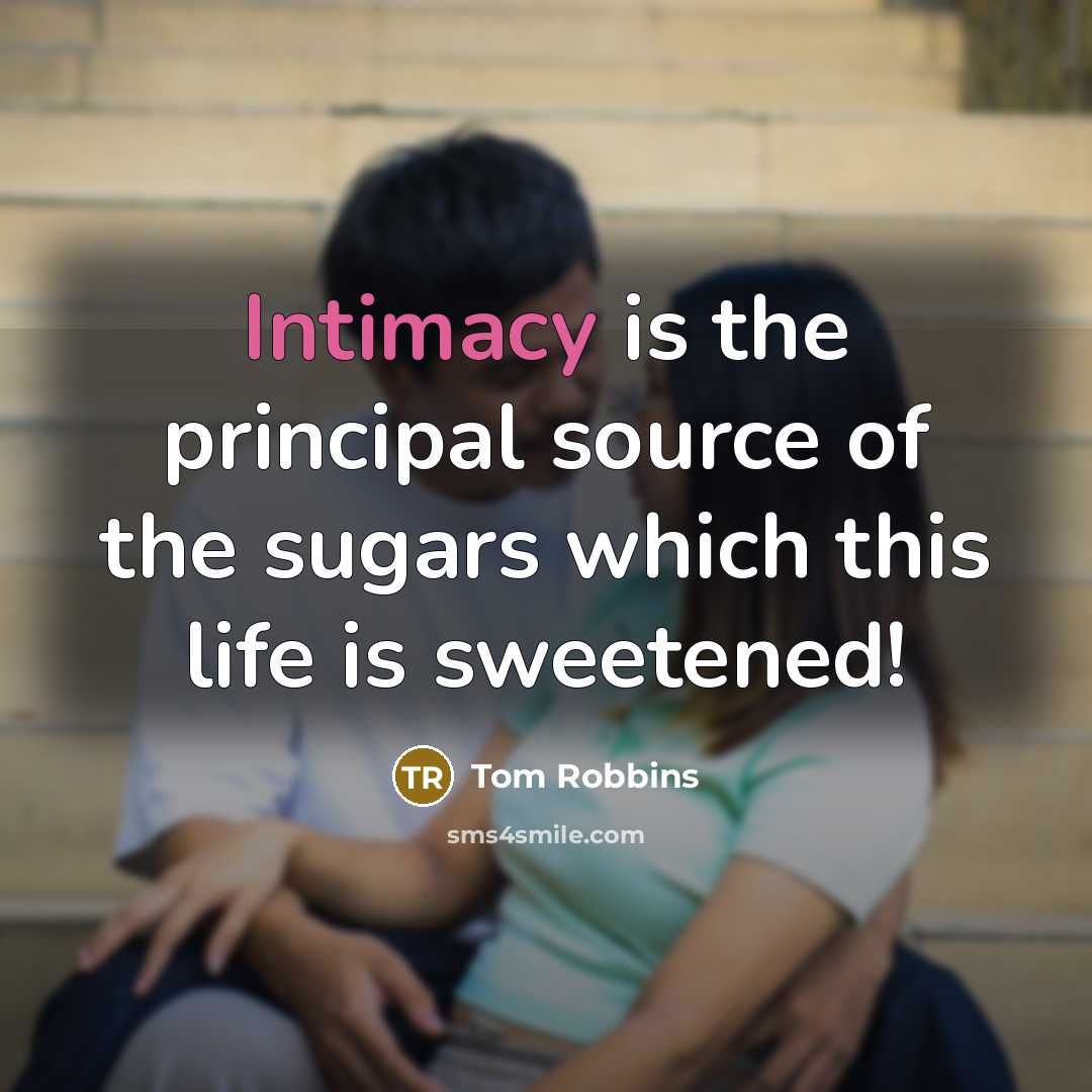“Intimacy is the principal source of the sugars which this…” quote by Tom Robbins