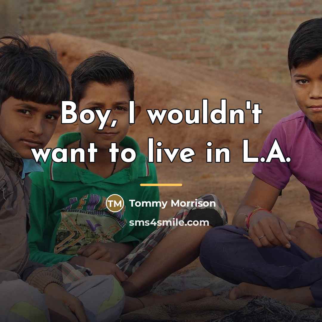 “Boy, I wouldn't want to live in L.A.…” quote by Tommy Morrison