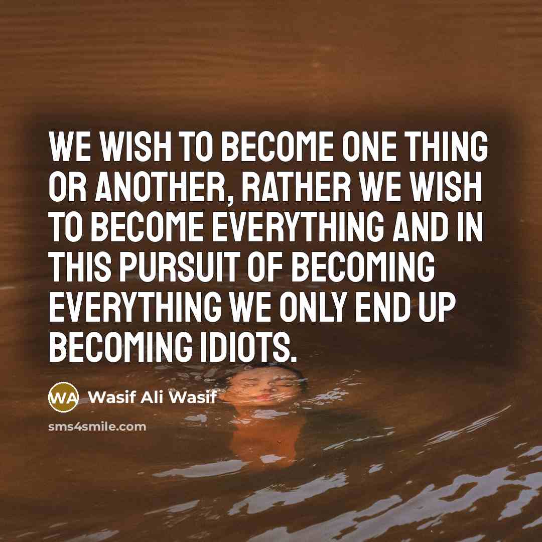 “We wish to become one thing or another, rather we…” quote by Wasif Ali Wasif