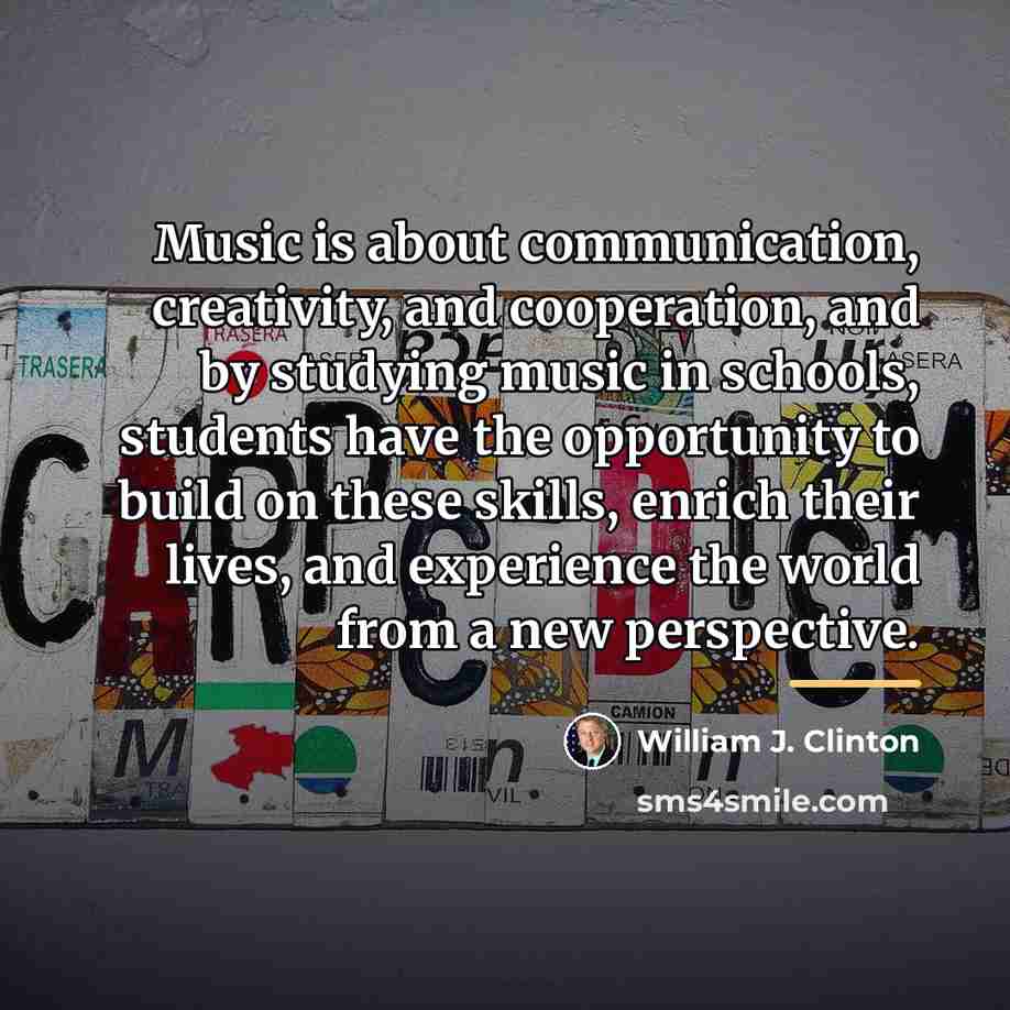 “Music is about communication, creativity, and cooperation, and by studying…” quote by William J. Clinton