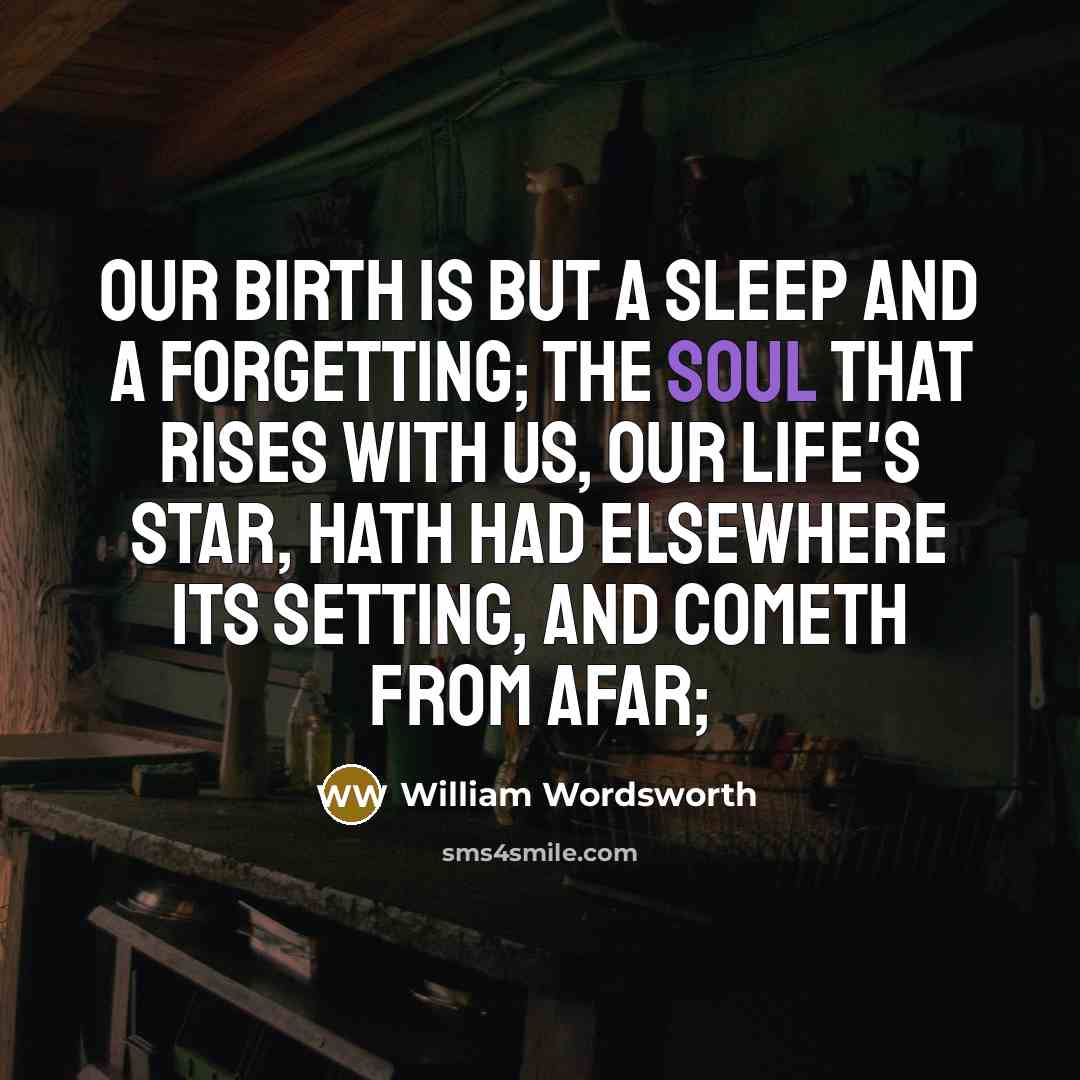 “Our birth is but a sleep and a forgetting; The…” quote by William Wordsworth