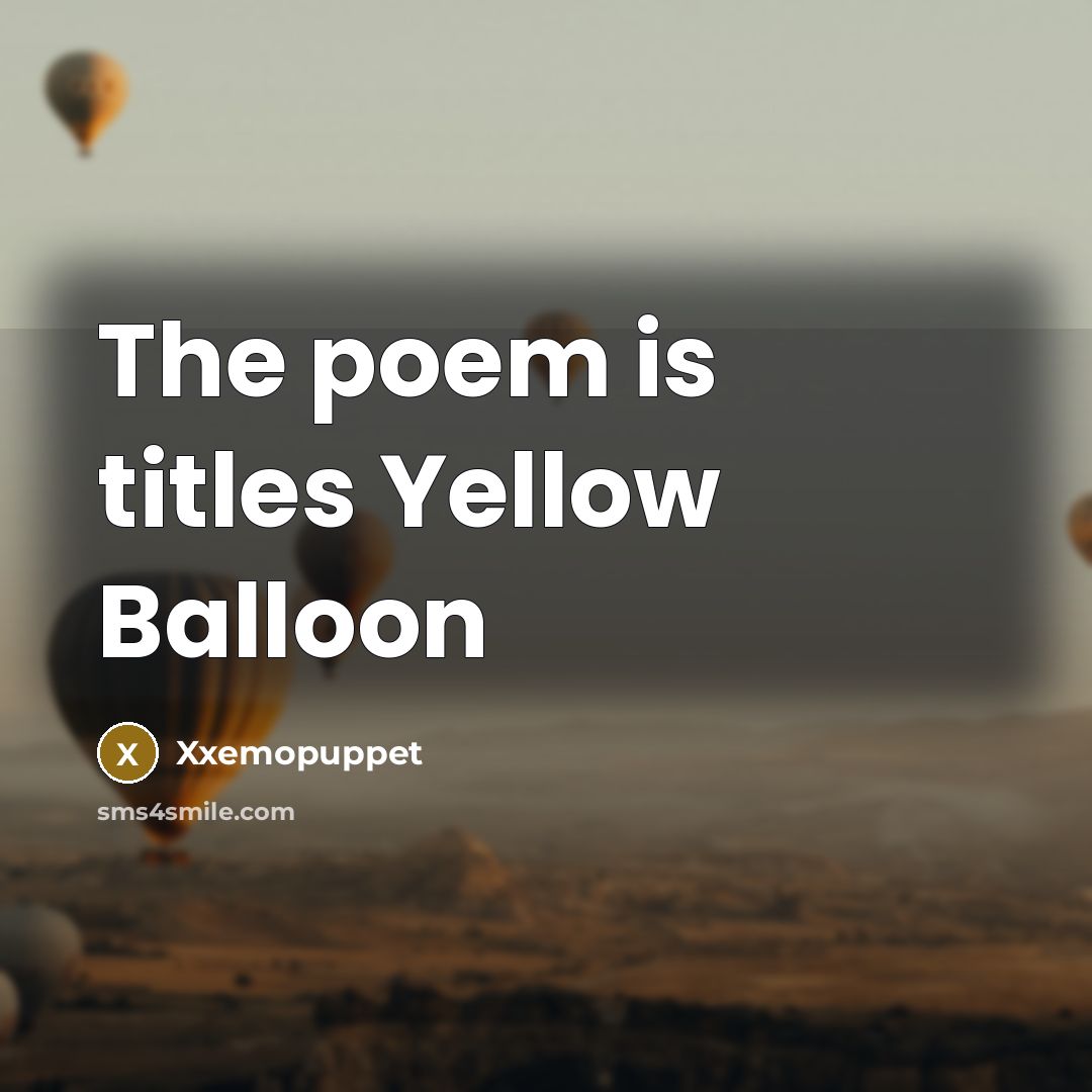 “The poem is titles Yellow Balloon” quote by Xxemopuppet