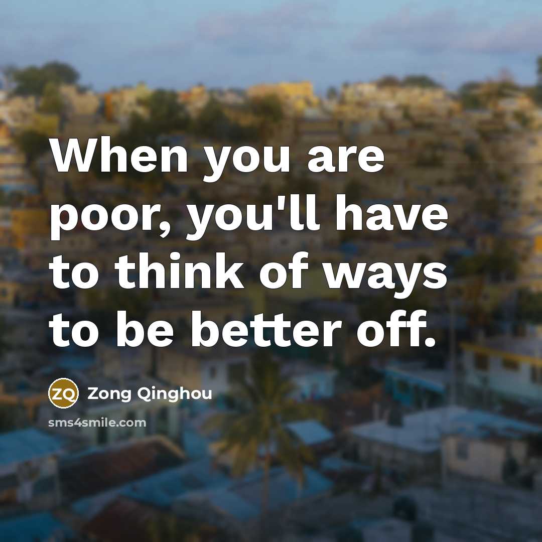 “When you are poor, you'll have to think of ways…” quote by Zong Qinghou