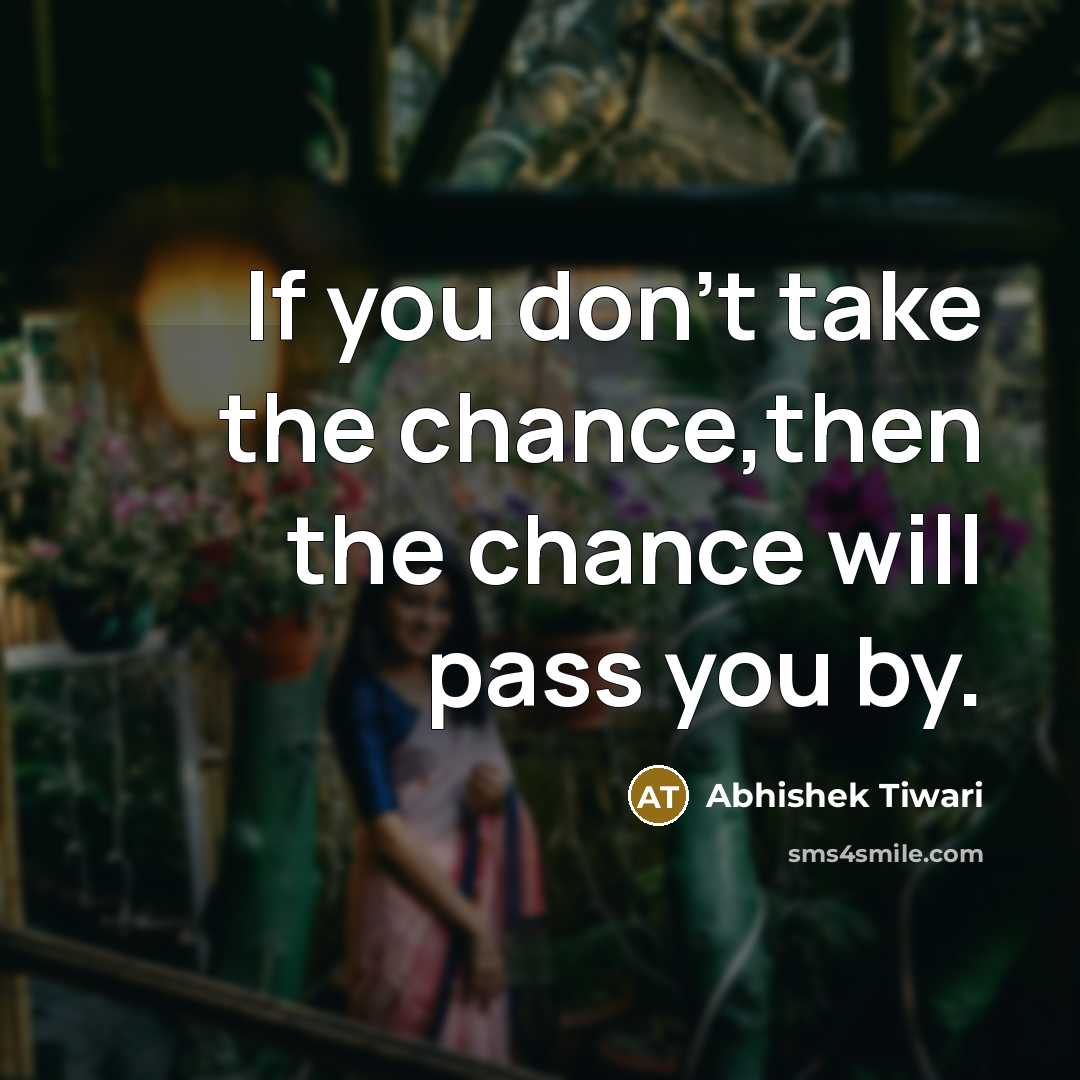 “If you don't take the chance,then the chance will pass…” quote by Abhishek Tiwari