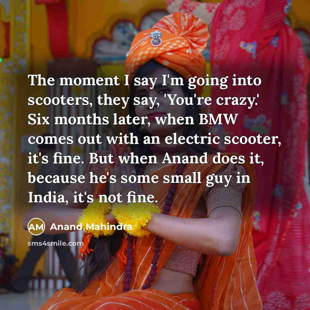 “The moment I say I'm going into scooters, they say,…” quote by Anand Mahindra