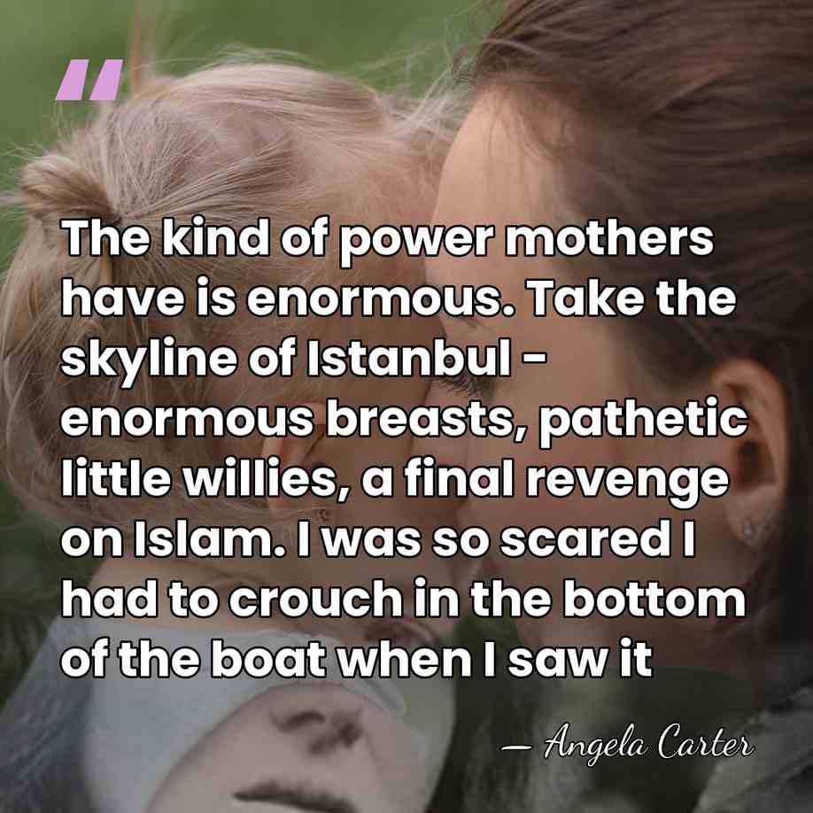 The kind of power mothers have is enormous. Take the skyline of&hellip; - Angela Carter