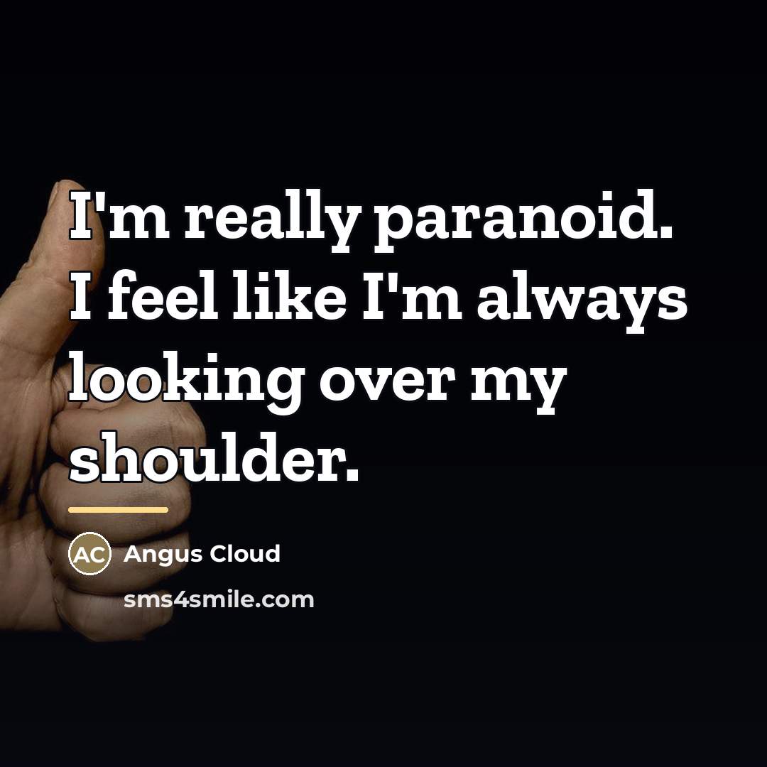 “I'm really paranoid. I feel like I'm always looking over…” quote by Angus Cloud