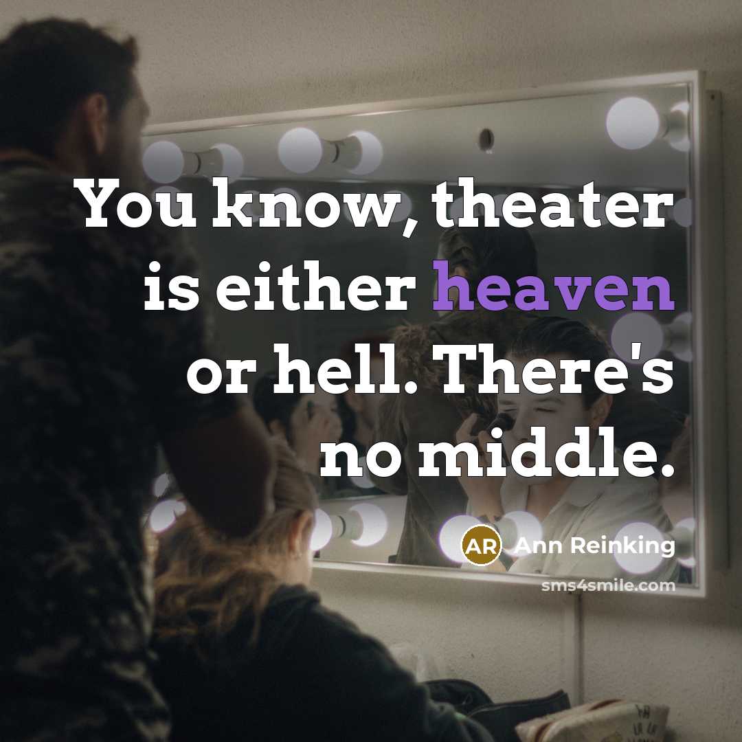 “You know, theater is either heaven or hell. There's no middle.” quote by Ann Reinking