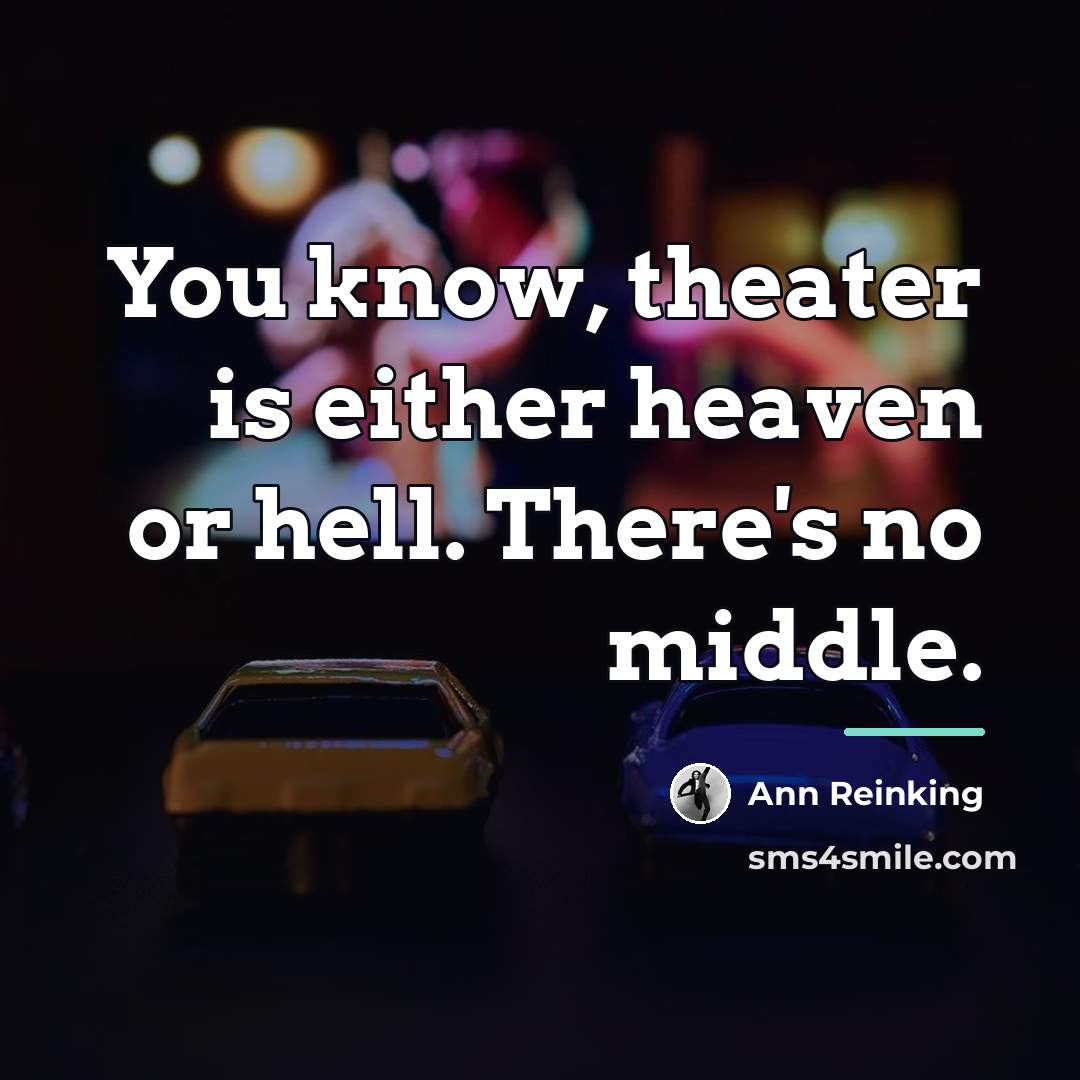 “You know, theater is either heaven or hell. There's no…” quote by Ann Reinking