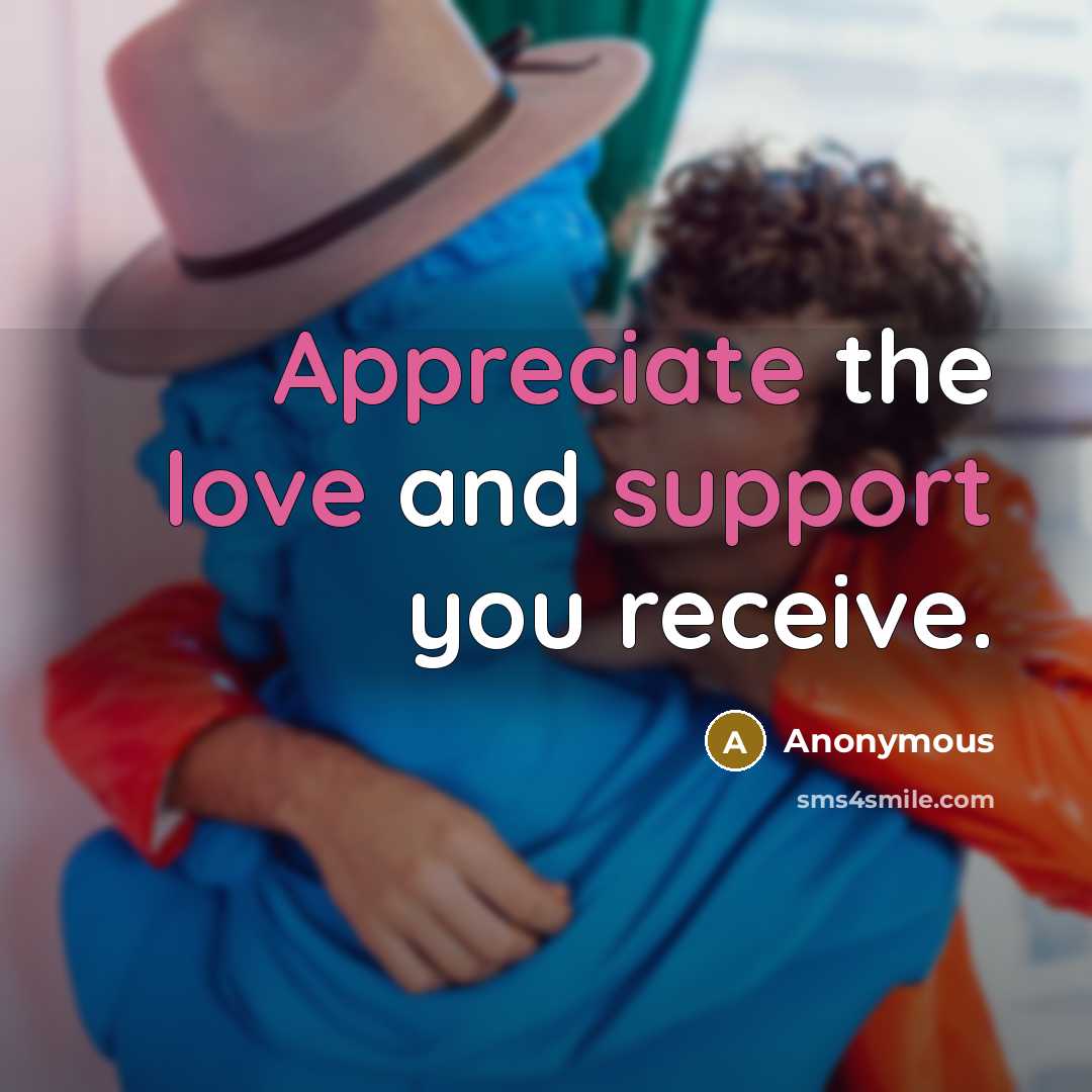 “Appreciate the love and support you receive.” quote by Anonymous