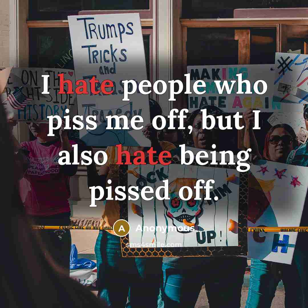 “I hate people who piss me off, but I also…” quote by Anonymous