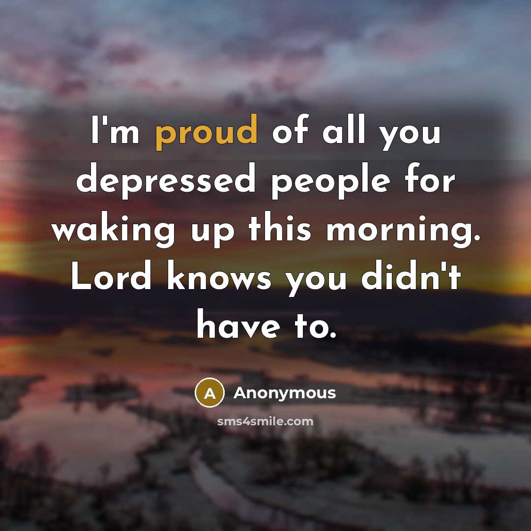 “I'm proud of all you depressed people for waking up…” quote by Anonymous