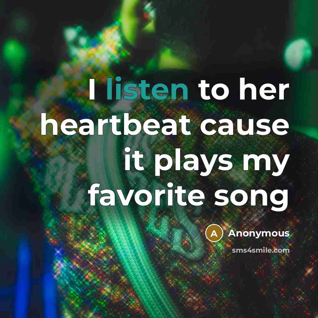 “I listen to her heartbeat cause it plays my favorite…” quote by Anonymous