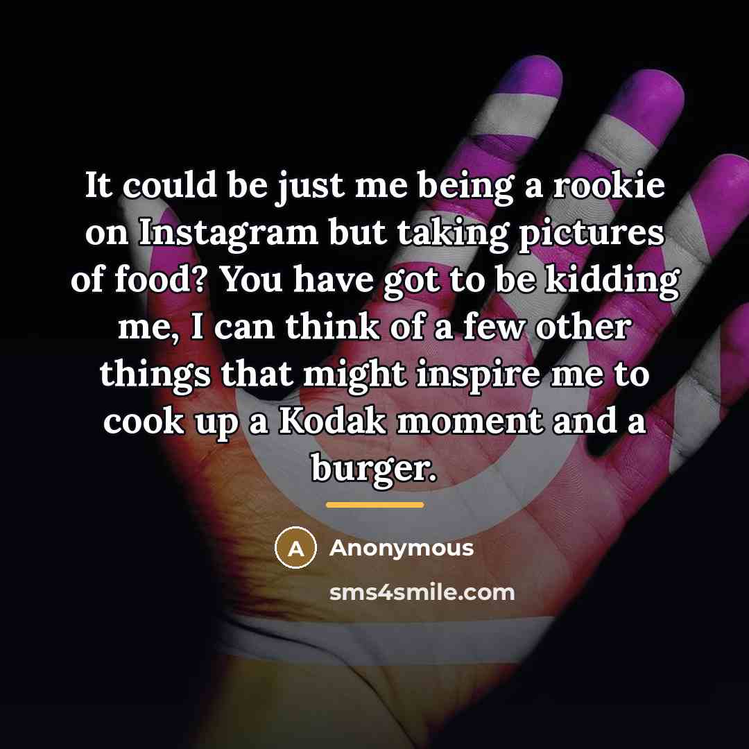 “It could be just me being a rookie on Instagram…” quote by Anonymous