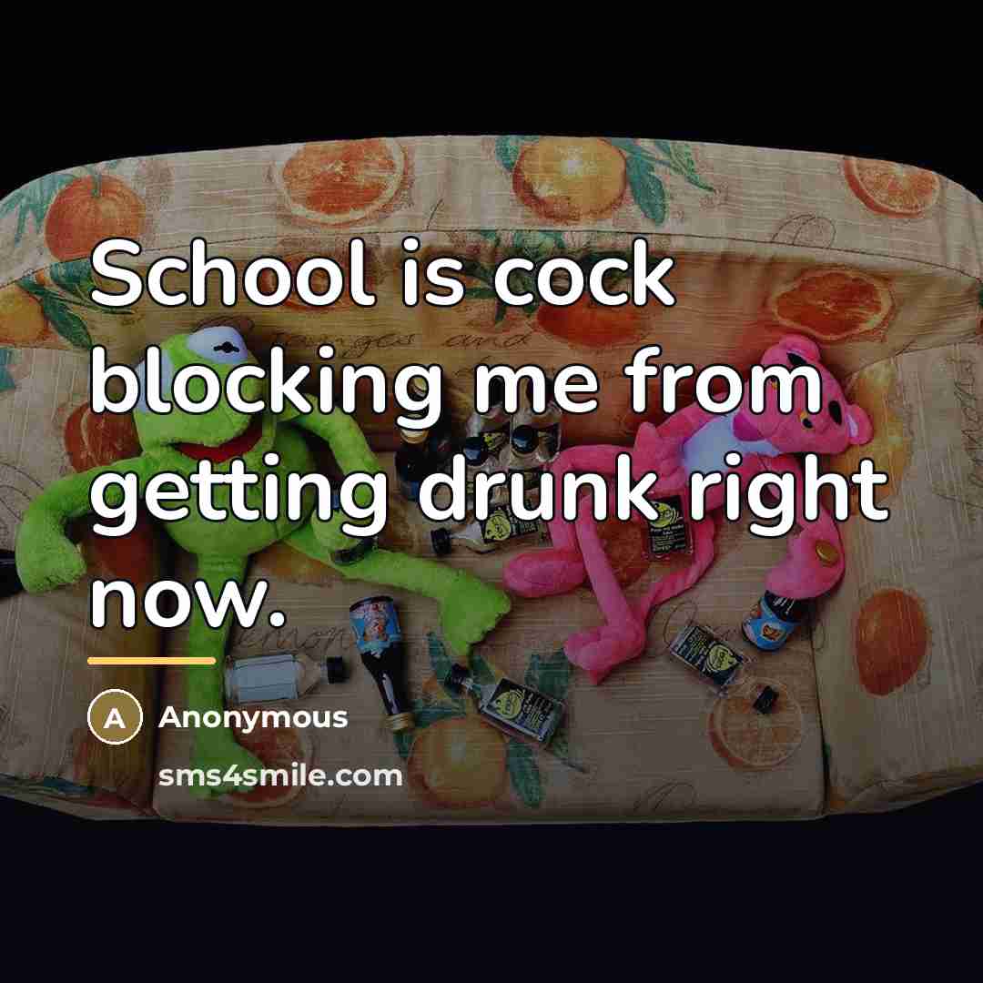 “School is cock blocking me from getting drunk right now.…” quote by Anonymous