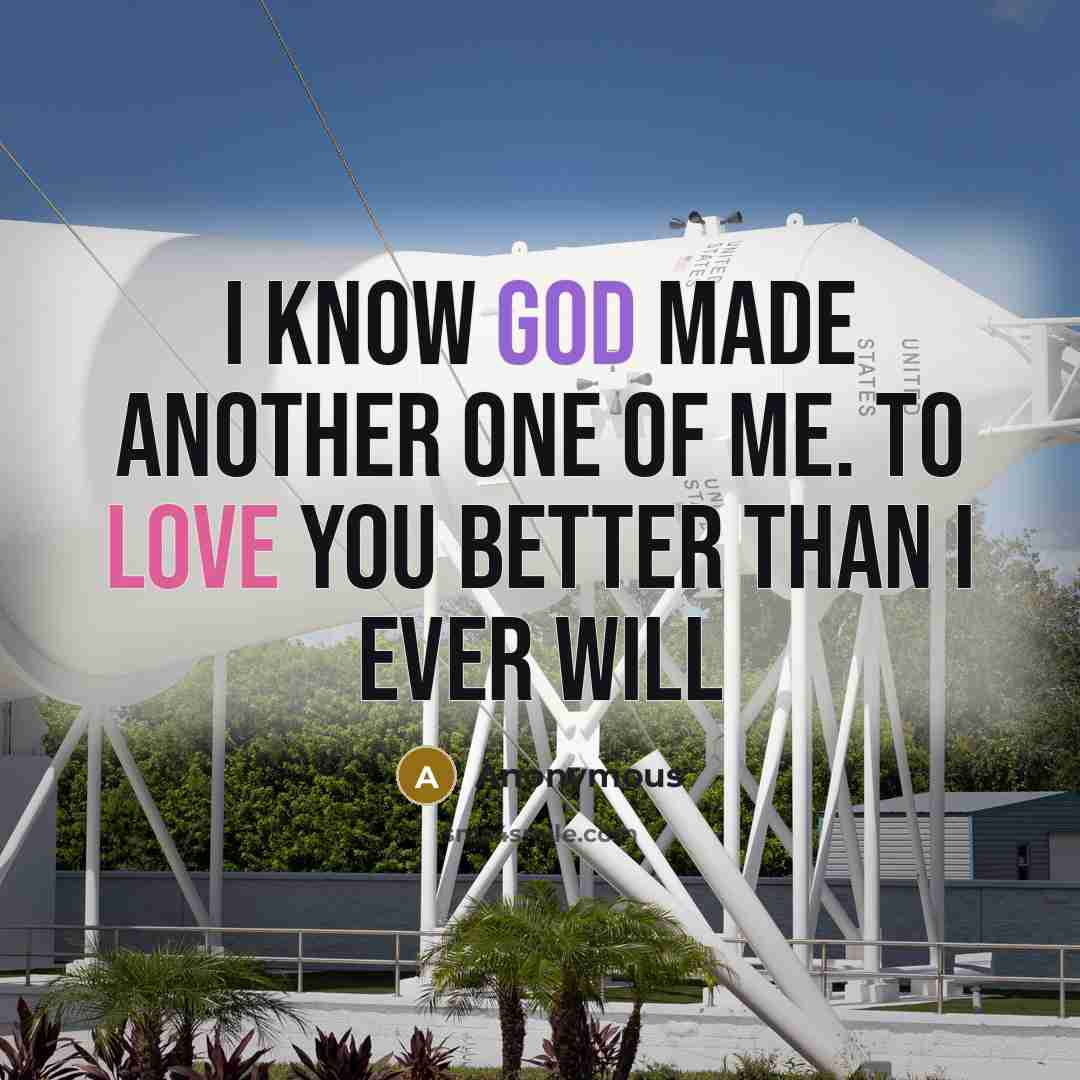 “I know God made another one of me. to love…” quote by Anonymous