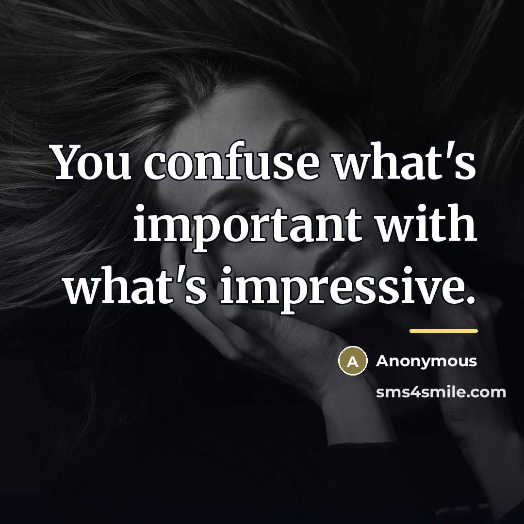 “You confuse what's important with what's impressive.…” quote by Anonymous