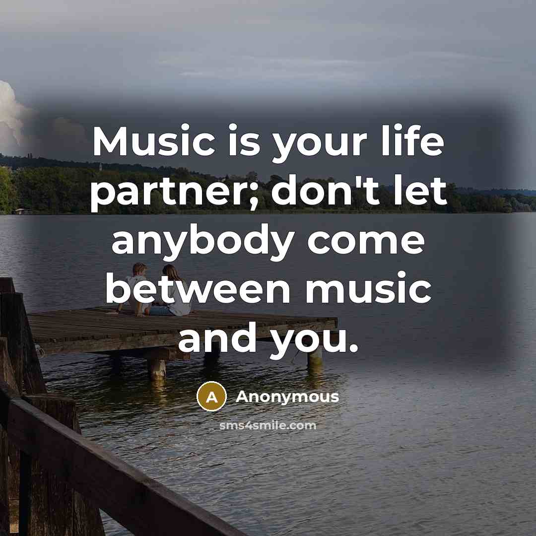 “Music is your life partner; don't let anybody come between…” quote by Anonymous