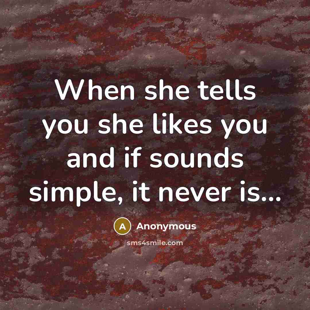 “When she tells you she likes you and if sounds simple, it never is...” quote by Anonymous