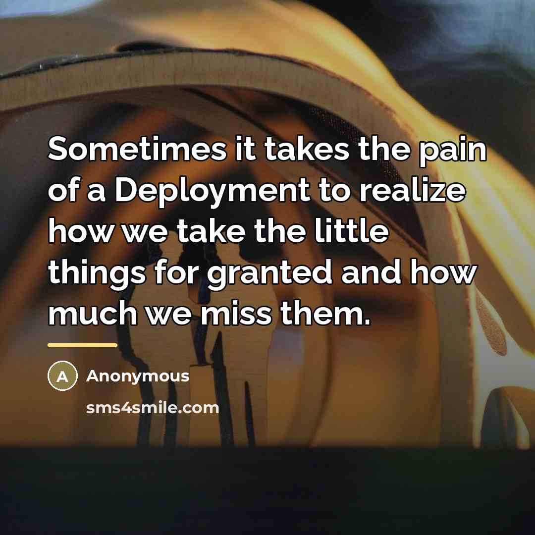 “Sometimes it takes the pain of a Deployment to realize…” quote by Anonymous