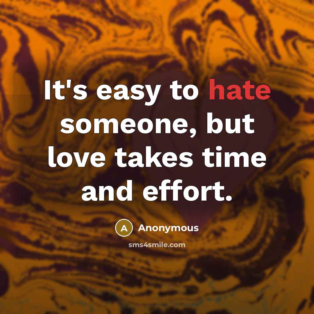 “It's easy to hate someone, but love takes time and…” quote by Anonymous