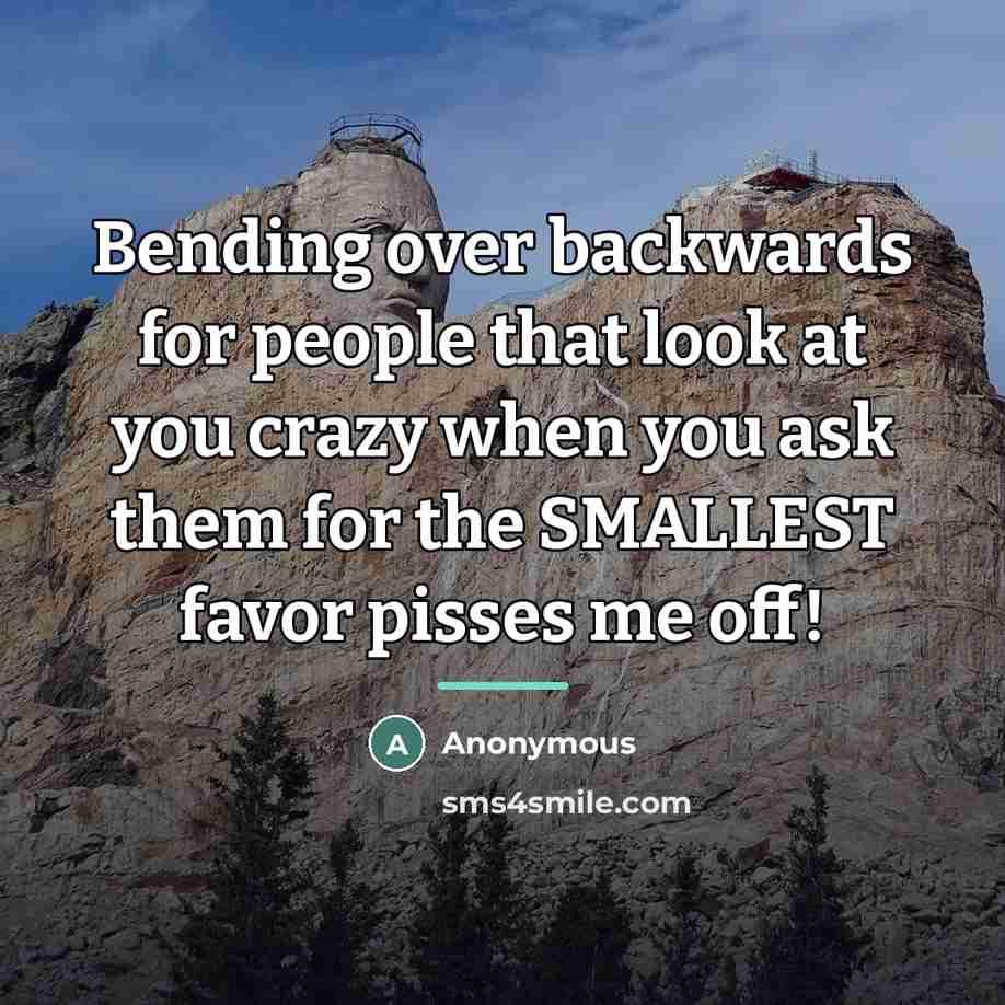 “Bending over backwards for people that look at you crazy…” quote by Anonymous