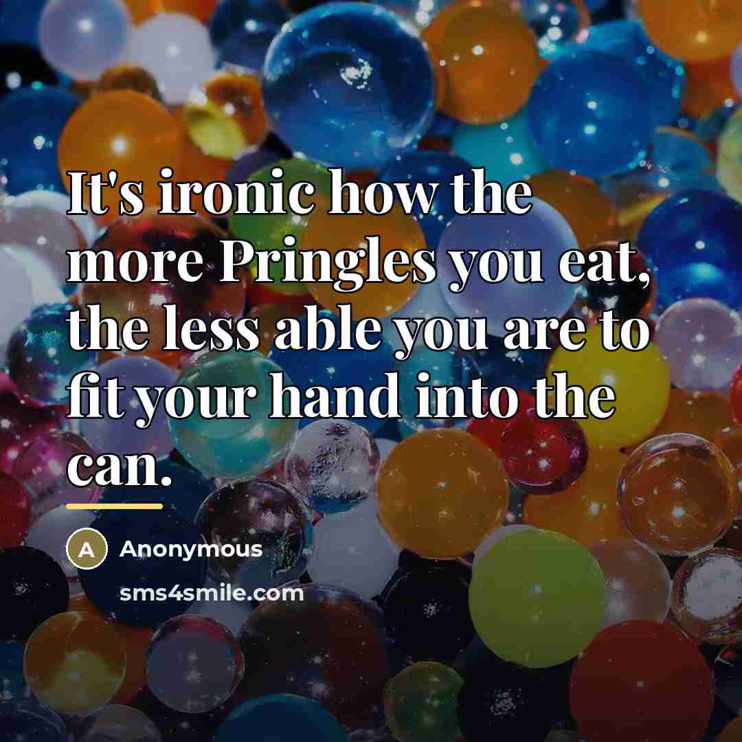 “It's ironic how the more Pringles you eat, the less…” quote by Anonymous
