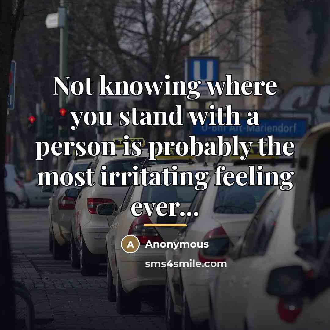 “Not knowing where you stand with a person is probably…” quote by Anonymous