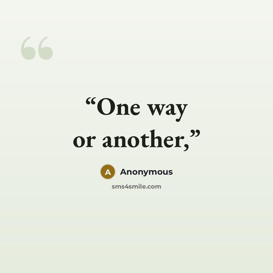 “One way or another,” quote by Anonymous