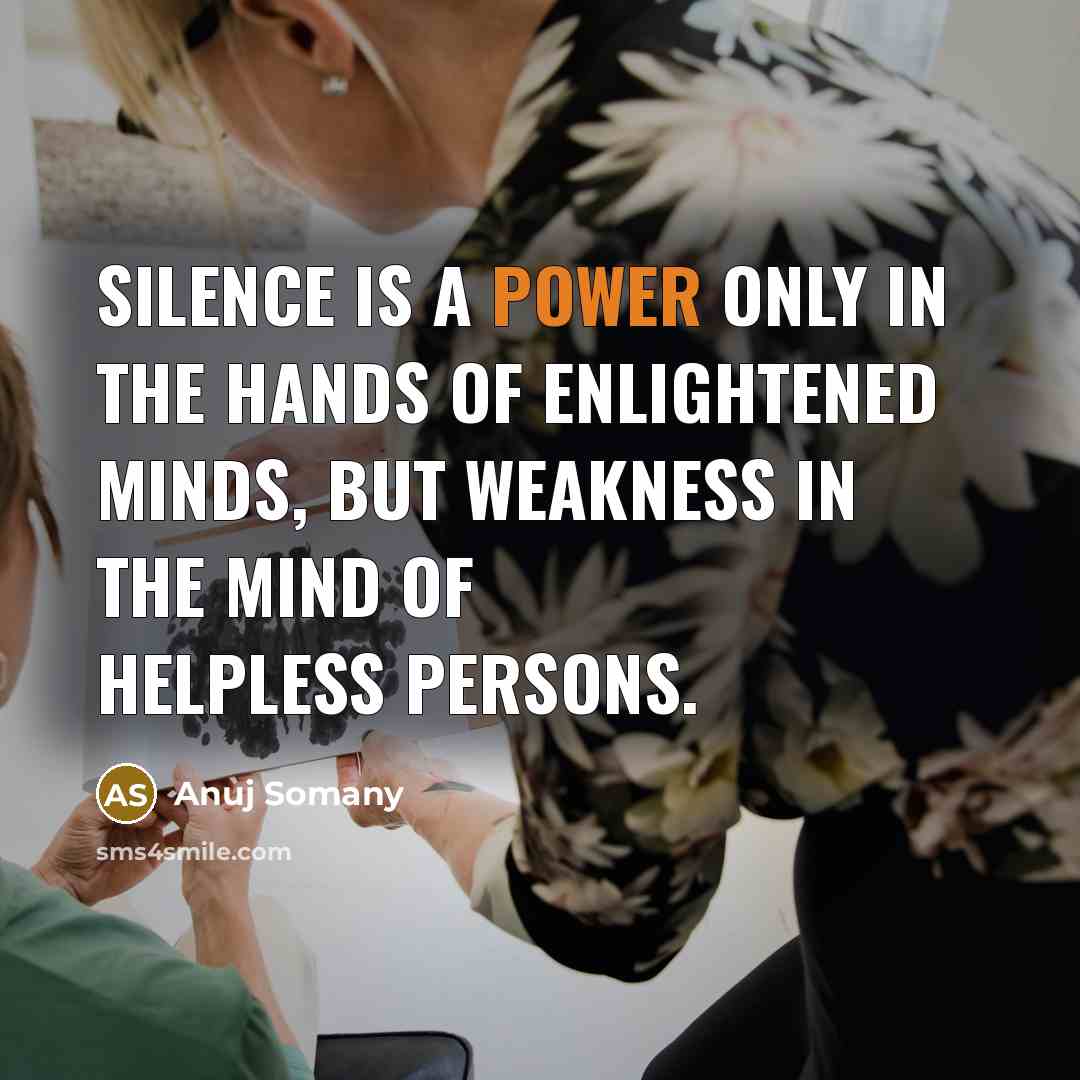“Silence is a power only in the hands of enlightened…” quote by Anuj Somany